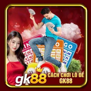 Cách Chơi Lô Đề GK88 | Học Ngay Chiến Thuật Đỉnh Cao Bởi Cao Thủ