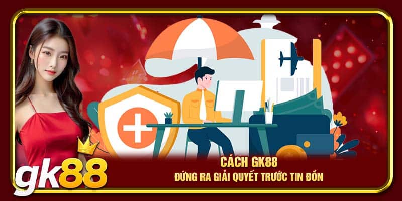 Cách GK88 đứng ra giải quyết trước tin đồn