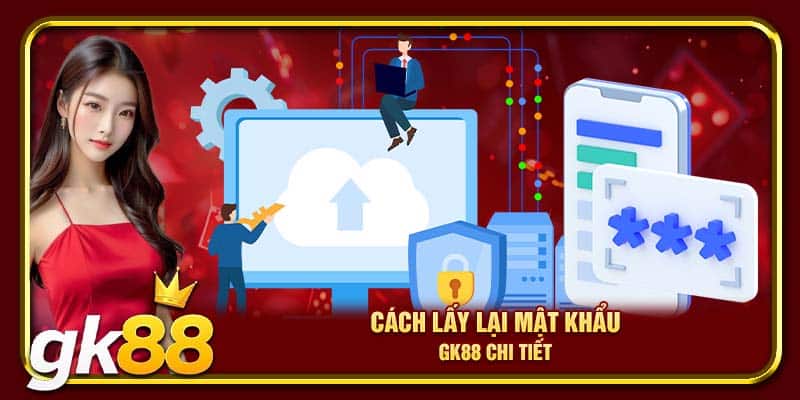 Cách lấy lại mật khẩu GK88 chi tiết