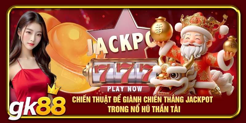 Chiến thuật để giành chiến thắng Jackpot trong nổ hũ Thần Tài