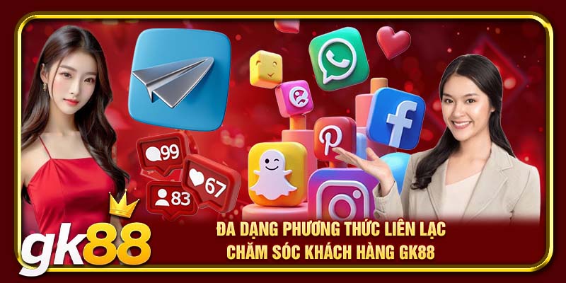 Đa dạng phương thức liên lạc chăm sóc khách hàng GK88
