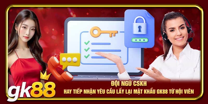 Đội ngũ CSKH hay tiếp nhận yêu cầu lấy lại mật khẩu GK88 từ hội viên