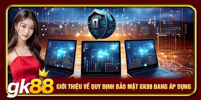 Giới thiệu về quy định bảo mật GK88 đang áp dụng