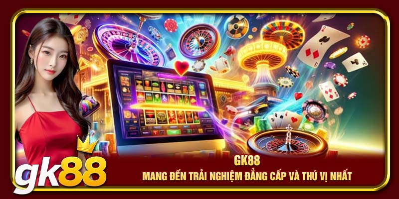 GK88 mang đến trải nghiệm đẳng cấp và thú vị nhất
