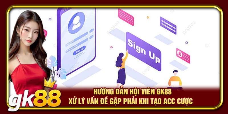 Hướng dẫn hội viên GK88 xử lý vấn đề gặp phải khi tạo acc cược