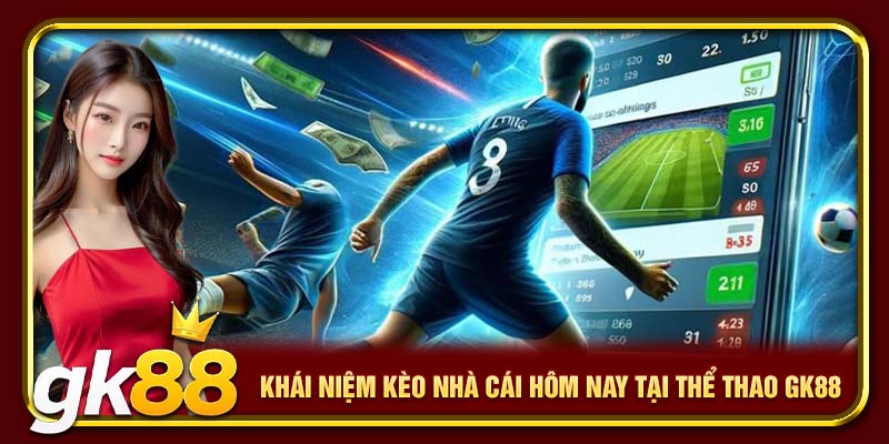 Khái niệm kèo nhà cái hôm nay tại thể thao GK88