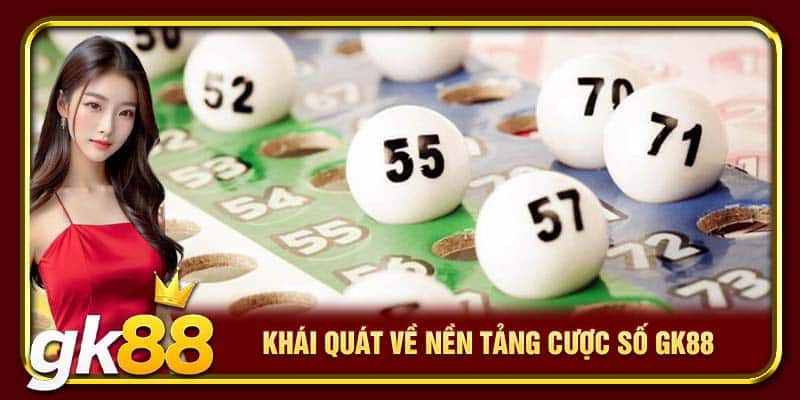 Khái quát về nền tảng cược số GK88