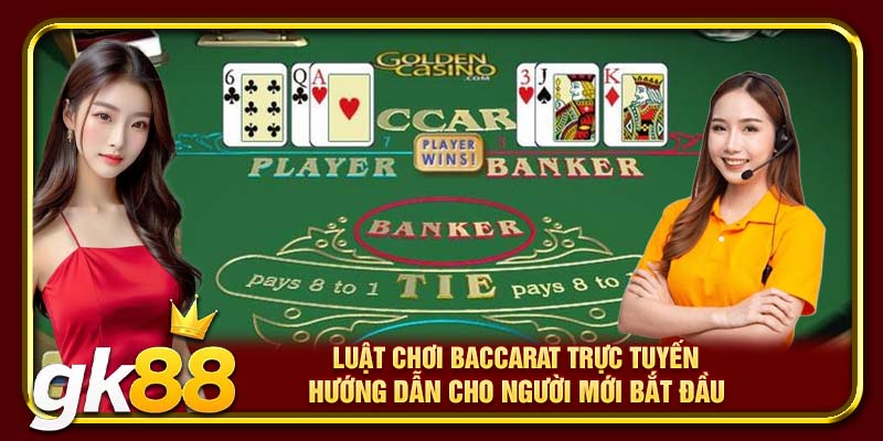 Luật chơi Baccarat trực tuyến hướng dẫn cho người mới bắt đầu