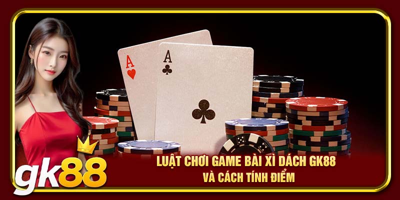 Luật chơi game bài Xì Dách và cách tính điểm
