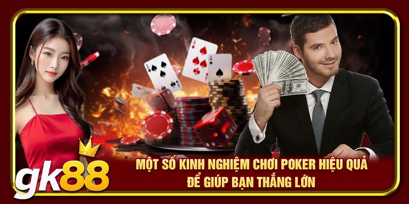 Một số kinh nghiệm chơi Poker hiệu quả để giúp bạn thắng lớn