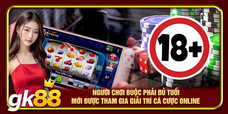 Người chơi buộc phải đủ tuổi mới được tham gia giải trí cá cược online