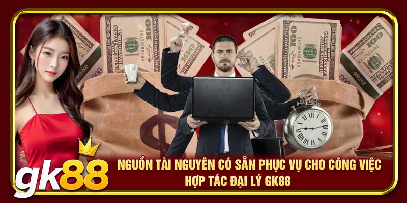 Nguồn tài nguyên có sẵn phục vụ cho công việc hợp tác đại lý GK88