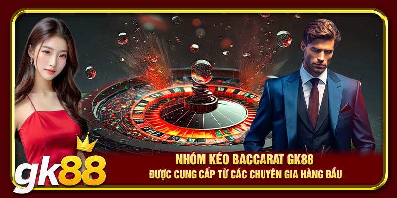 Nhóm kéo Baccarat GK88 được cung cấp từ các chuyên gia hàng đầu