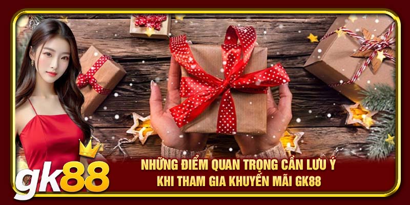 Những điểm quan trọng cần lưu ý khi tham gia khuyến mãi GK88