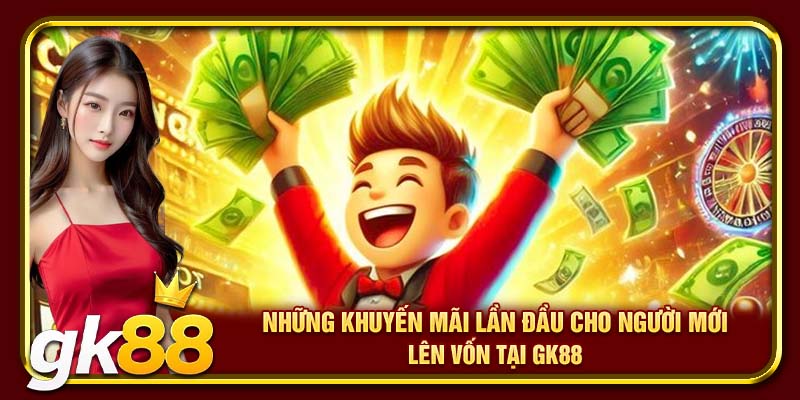Những khuyến mãi lần đầu cho người mới lên vốn tại GK88