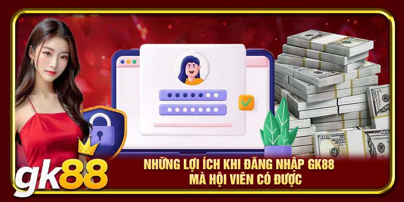 Những lợi ích khi đăng nhập GK88 mà hội viên có được