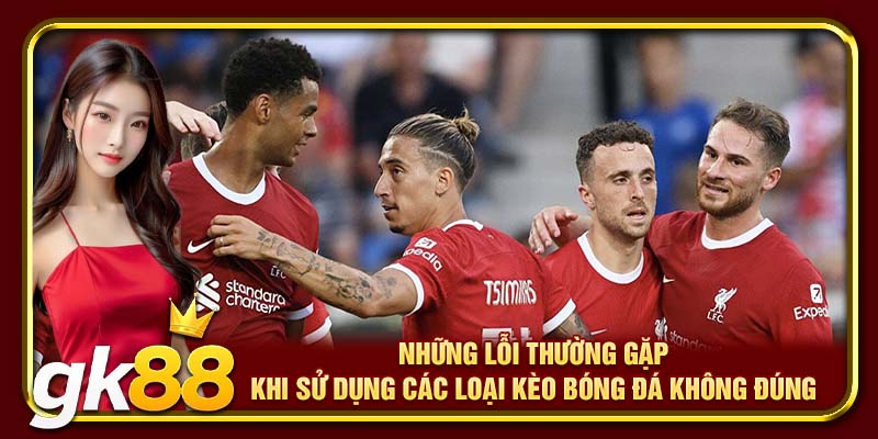 Những lỗi thường gặp khi sử dụng các loại kèo bóng đá không đúng 