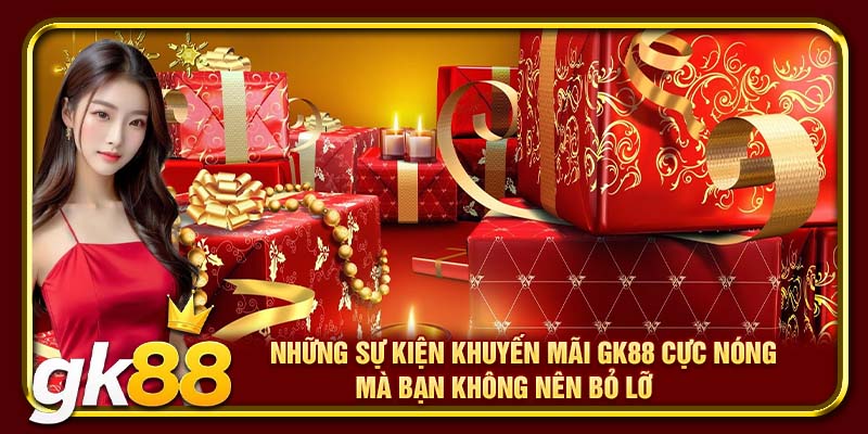 Những sự kiện khuyến mãi GK88 cực nóng mà bạn không nên bỏ lỡ