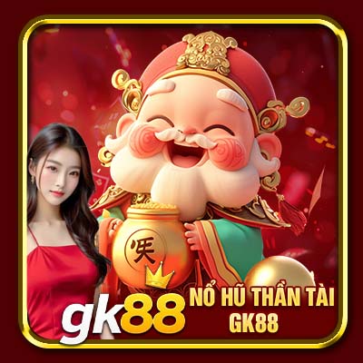 Nổ Hũ Thần Tài GK88 | Mẹo Quay Hũ Kiếm Bội Tiền Thưởng Từ GK88