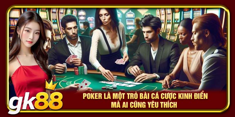 Poker là một trò bài cá cược kinh điển mà ai cũng yêu thích