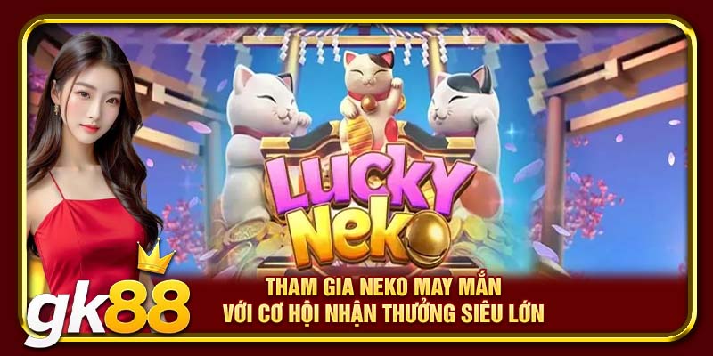 Tham gia Neko may mắn với cơ hội nhận thưởng siêu lớn