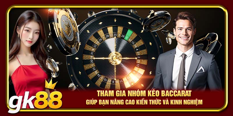 Tham gia nhóm kéo Baccarat giúp bạn nâng cao kiến thức và kinh nghiệm