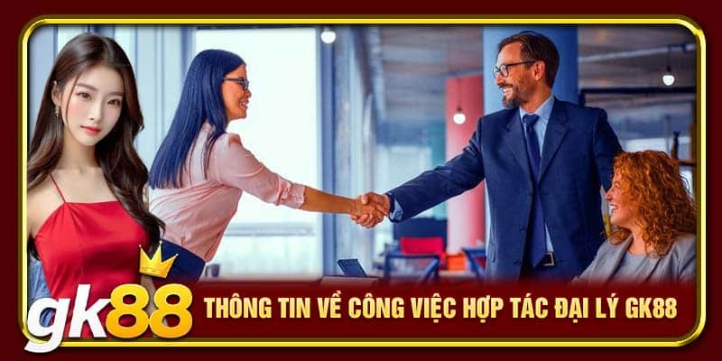 Thông tin về công việc hợp tác đại lý GK88