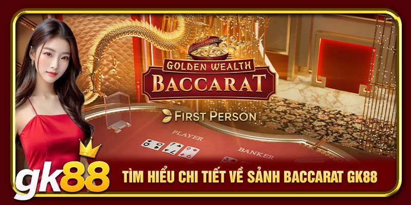 Tìm hiểu chi tiết về sảnh Baccarat GK88
