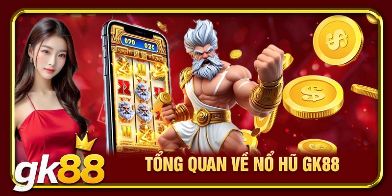 Tổng quan về Nổ Hũ GK88