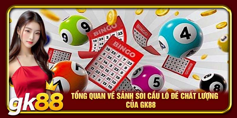 Tổng quan về sảnh soi cầu lô đề chất lượng của GK88