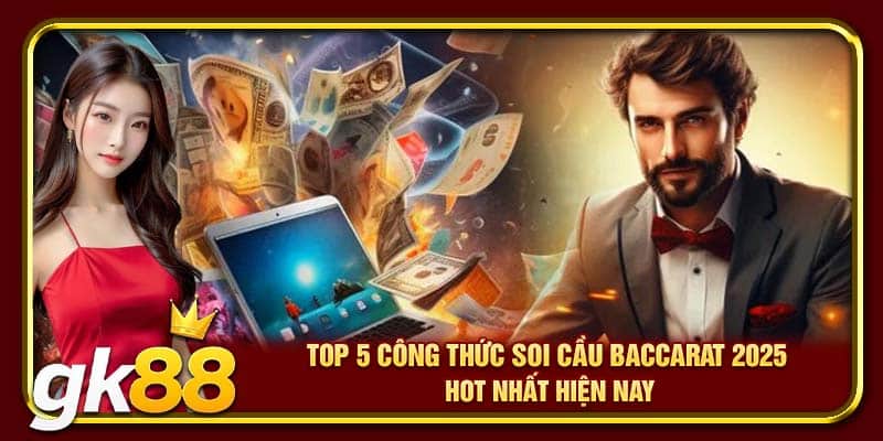 Top 5 công thức soi cầu Baccarat 2025 HOT nhất hiện nay