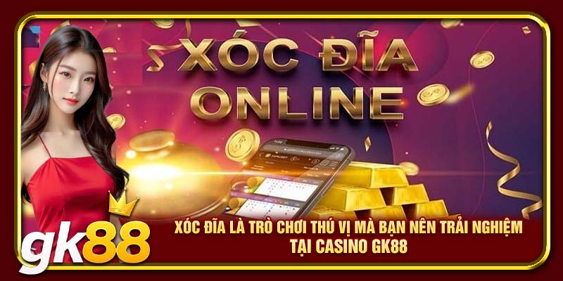 Xóc Đĩa là trò chơi thú vị mà bạn nên trải nghiệm tại Casino GK88.