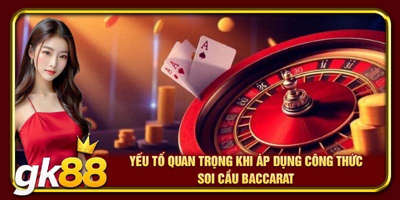 Yếu tố quan trọng khi áp dụng công thức soi cầu Baccarat